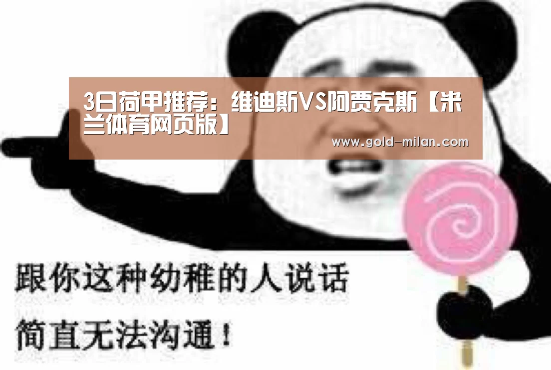 3日荷甲推荐:维迪斯VS阿贾克斯【米兰体育网页版】(图1) 米兰体育下载